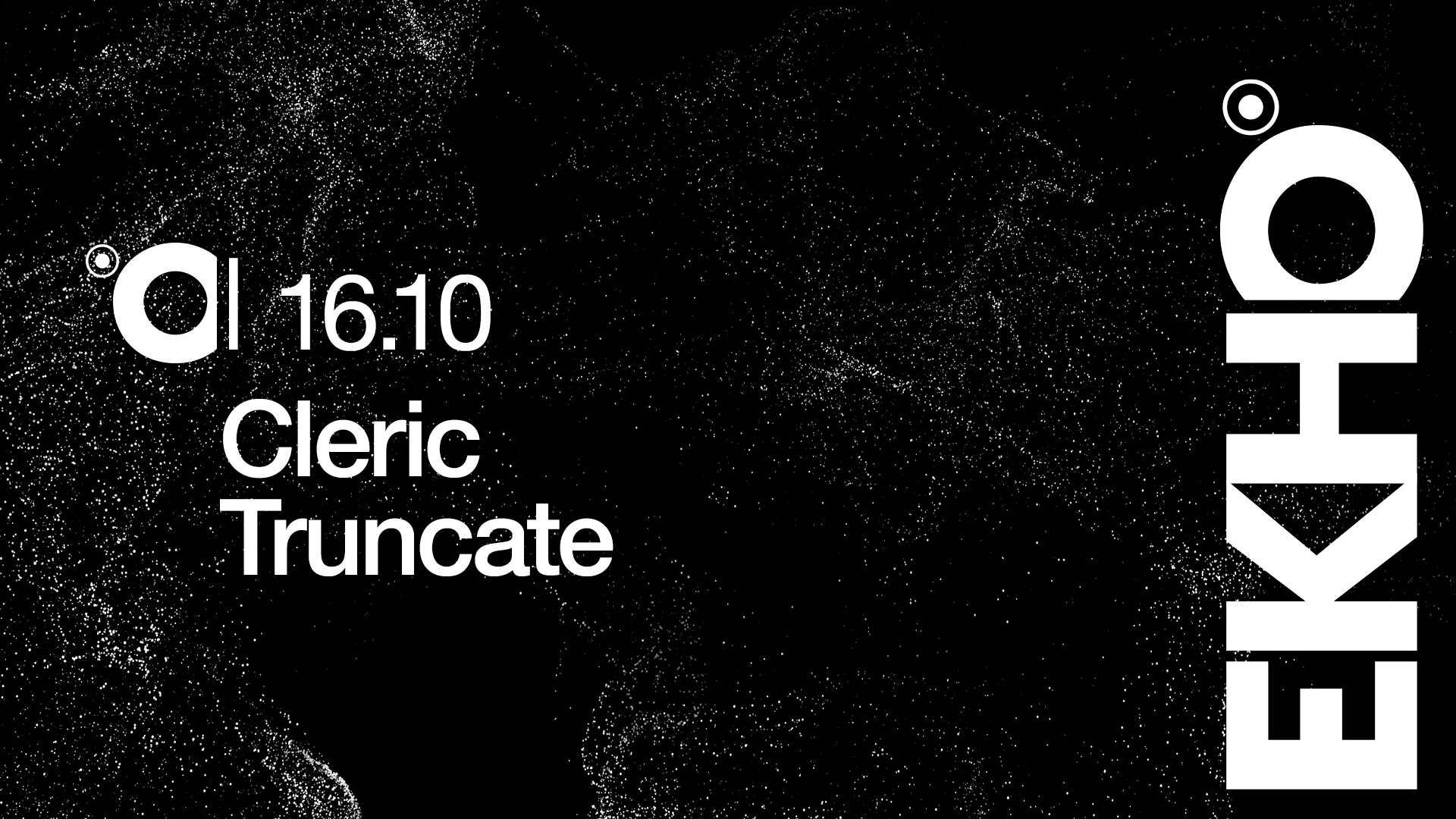 EKHO / CLERIC + TRUNCATE