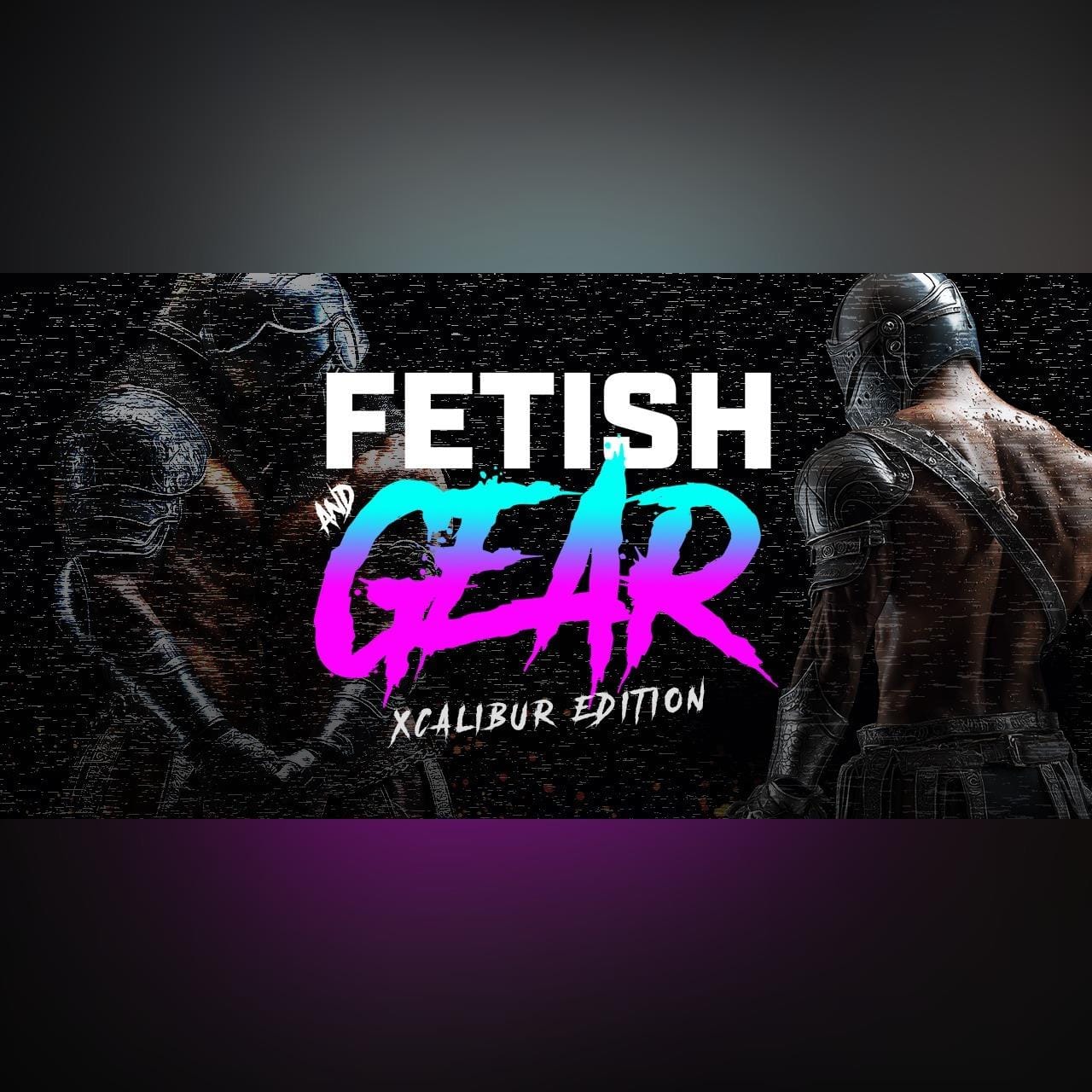 Fetish and Gear | XCALIBUR EDITION