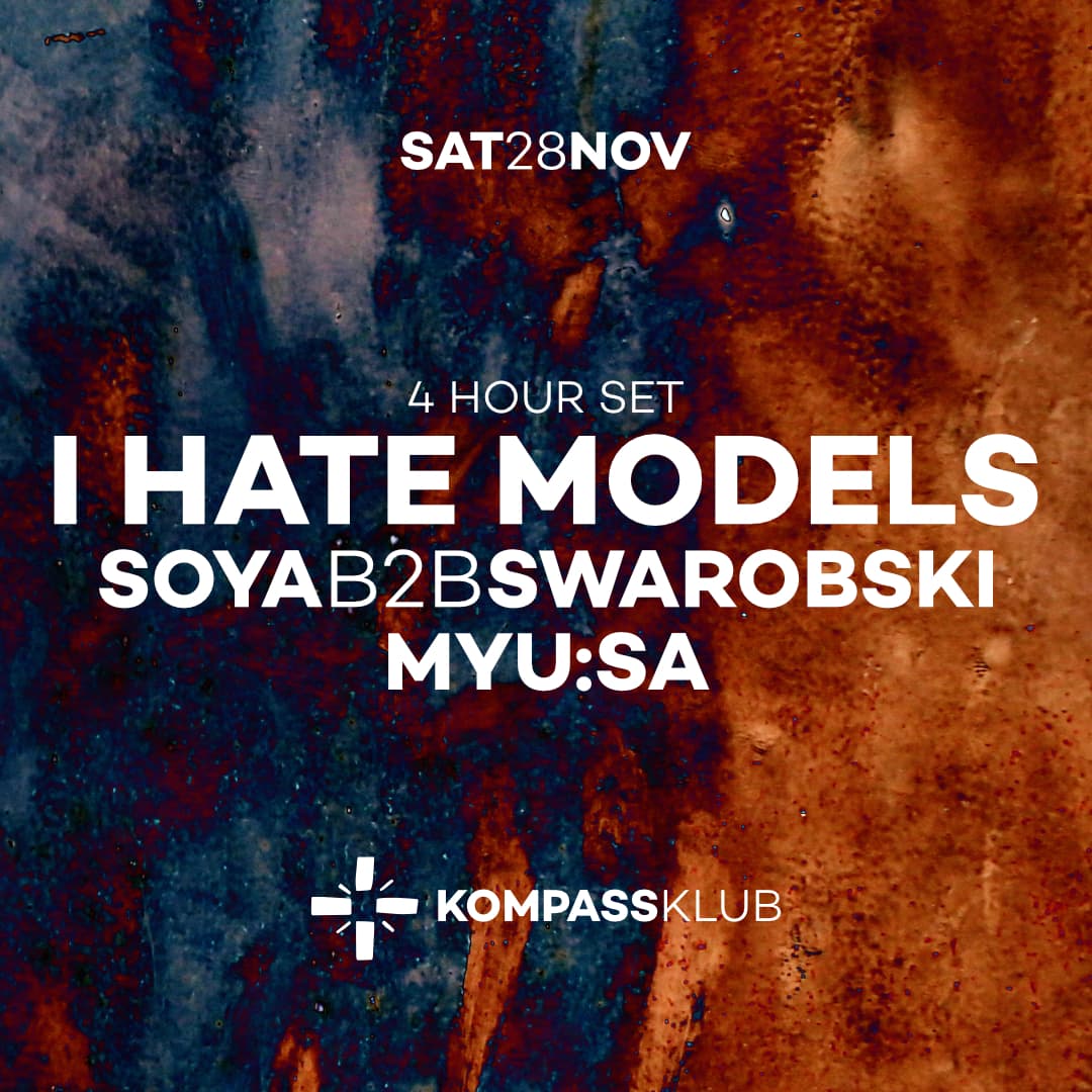 I HATE MODELS at KOMPASS (4HOUR SET)